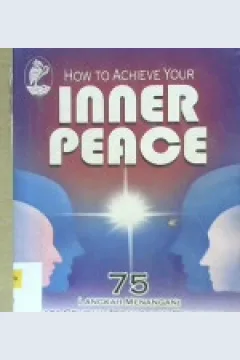 Cover How to Achieve your inner peace :  75 Lanngkah menangani rasa gelisah, tegang da frustasi / Dr. William Smith ; Editor, Sunarni M.E