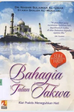 Cover Bahagia di jalan takwa :  Panduan praktis meneguhkan hati / Dr. Nashir Sulaiman Al-'Umar, Syeikh Muhammad Shalih Al-Munajjid; penerjemah, Muhammad Albani, Joko Widodo; editor, Muhammad Aryo