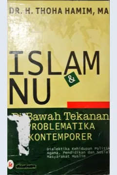 Cover Islam NU :  Di bawah tekanan problemtika konternporer (Dialektika kehidupan poliotik, agama, pendidikan dan sosial masyarakat muslim) / Dr. H. Thoha Hamim, MA