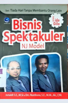 Cover Bisnis spektakuler :  NJ Model sebuah ide gila / Junaidi S.E.M.Si dan Nurdiono S.E.M.M.AK.CPA ; editor, Benedicta Rini W