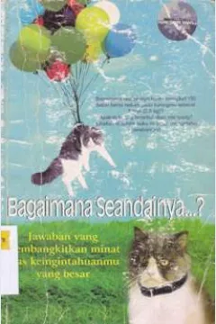Cover Bagaimana seandainya ...? :  Jawaban yang membangkitkan minat atas keingiintahuanmu yang besar / Marshall Brain ; alih bahasa, Puspita Wikasari, S.S