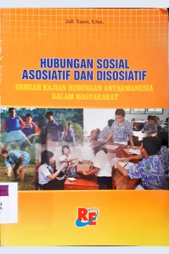 Cover Hubungan sosial asosiatif dan disosiatif :  Sebuah kjian hubungan antarmanusia dalam masyarakat / Yuli Yanto, S. Sos.