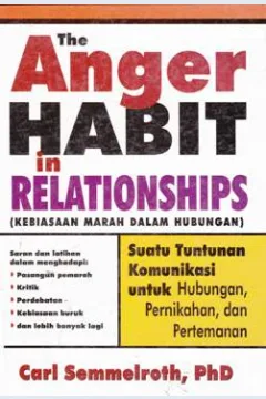 Cover The anger habit in relationship, Kebiasaan amarah dalam hubungan :  Suatu tuntunan komunikasi untuk hubungan, pernikahan dan pertemanan / Carl Semmelroth, PhD