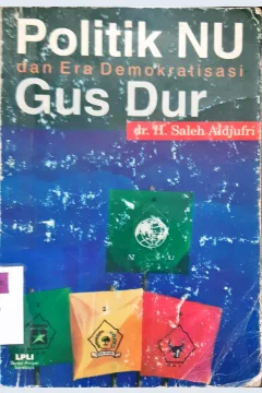 Cover Politik NU dan Era demokrasi Gus Dur / dr.Haji Saleh Aldjufri