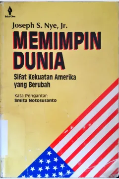 Cover Memimpin dunia :  Sifat kekuatan Amerika yang berubah / Joseph S. Nye, Jr. ; penerjemah, Budhy Kusworo