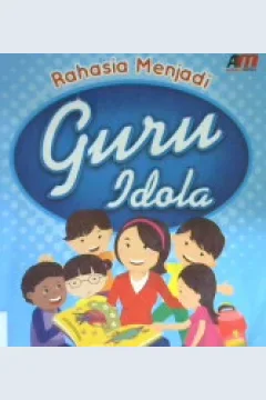 Cover Rahasia Menjadi Guru Idola ; :  Panduan Memaksimalkan Proses Belajar Mengajar Secara Kreatif dan Interaktif / Erwin Widiasworo, S.Pd