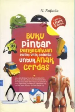 Cover Buku Pintar Pengetahuan Paling Unik Sedunia untuk Anak Cerdas :  100% unik & beda / N. Rafaela