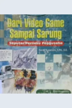 Cover Dari vidio game sampai sarung :  Seputar perilaku pengusaha / Sugiantoro, ronny; Penyunting, Hermawan hastho nugroho