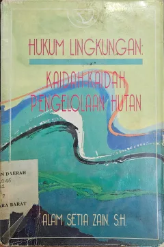Cover Hukum lingkungan :  kaidah-kaidah pengelolaan hutan / Alam Setia Zain