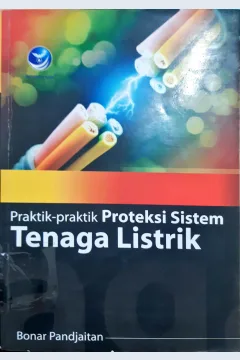 Cover Praktik-praktik proteksi sistem tenaga listrik / Bonar Pandjaitan; editor FI. Sigit Suyantoro