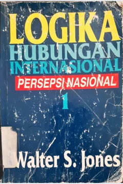 Cover Logika hubungan Internasional :  Persepsi nasional 1 / Walter S. Jones ; alih bahasa, Budiono ; editor, Haris Munandar, Y. Priyo Utomo