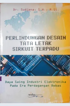 Cover Perlindungan Desain Tata Letak Sirkuit Terpadu :  Di Hubungkan Dengan Daya Saing Industri Elektronika Pada Era Perdagangan Bebas / Dr.Sudjana SH. M. Si.