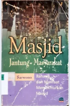 Cover Masjid jantung masyarakat :  Rahasia dan Manfaat Memakmurkan Masjid / Ahmad Sarwono
