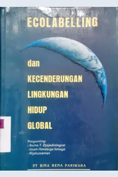 Cover Ecolabelling dan kecenderungan lingkungan hidup global / penyunting,Surna T.Djajadiningrat, Imam Hendargo Ismoyo, Rijaluzzaman