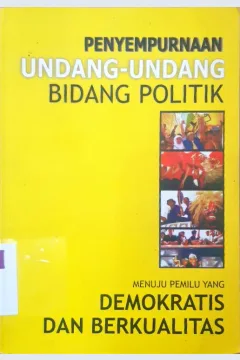 Cover Penyempurnaan undang undang bidang politik :  Menuju pemilu yang demokratis dan berkualitas / editor. Ir. Bambang Sutrisno
