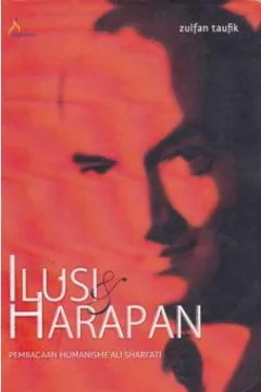 Cover Ilusi dan harapan :  Pembacaan humanisme ali syari ati / Zulfan taufik; Editor, Mardian Sulistyawati