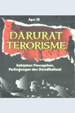 Cover Darurat terorisme :  Kebijakan pencegahan perlindungan dan deradikalisasi / Agus SB
