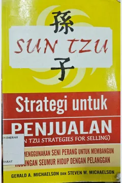 Cover Sun tzu strategi untuk penjualan / Gerald A. Michaelson, Steven W. Michaelson ; alih bahasa, Alexander Sindoro ; editor, Lyndon Saputra