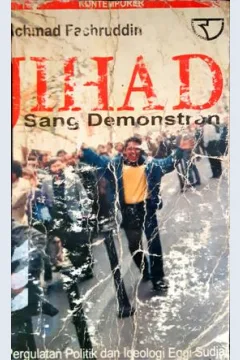 Cover Jihad Sang Demonstran :  Pergulatan politik dan ideologi Eggi Sudjana dari era Soeharto hingga era Gus Dur / Achmad Fachruddin
