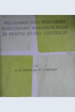 Cover Pelajaran dan pengaruh kebudayaan Makasar-Bugis dipantai utara Australia / AA. Cense; HJ. Heeren