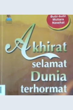 Cover Akhirat selamat dunia terhormat :  Butir-butir mutiara nasehat / H.Wilyuddin R. Dhani,S.Pd