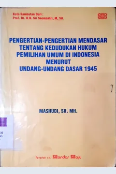 Cover Pengertian-pengertian mendasar tentang kedudukan hukum pemilihan umum di Indonesia menurut UUD 1945 / Mashudi, SH.,MH
