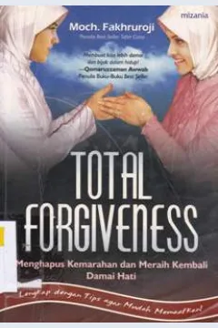 Cover Total forgiveness :  Menghapus kemarahan dan meraih kembali damai hati / Moch. Fakhruroji; Penyunting, Doel Wahab