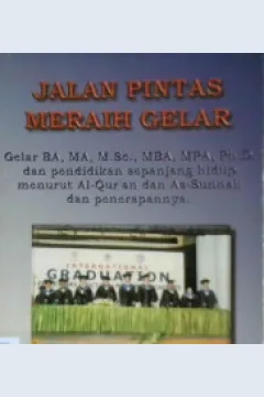Cover Jalan pintas meraih jelar : Gelar BA, MA, MSc. MBA, MPA, Ph,D dan pendidikan sepanjang hidup menurut Al-Qur'an dan As-sunnah dan penerapannya / Lukman Saksono / Prof. Lukman Saksono, Ph.D.,Minst.,PM.MSc.