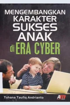 Cover Mengembangkan karakter sukses anak di era cyber / Tuhana Taufiq Andrianto; editor: Meita Sandra