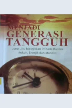 Cover Menjadi Generasi Tangguh :  jurus jitu melejitkan pribadi muslim kokoh, energik dan mandiri / Maukuf; editor Syamsudin Kadir