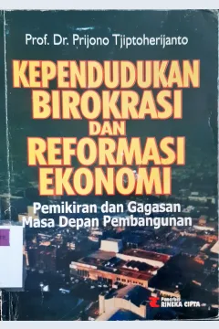 Cover Kependudukan, birokrasi, dan reformasi ekonomi :  Pemikiran dan Gagasan Masa Depan Pembangunan / Prof. Rd. Prijono Tjiptoherijanto