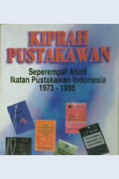 Cover Kiprah Pustakawan :  Seperempat Abad Ikatan Pustakawan Indonesia 1973-1998 / Oleh : Basyral Hamidy Harahap, J.N.B. Tairas