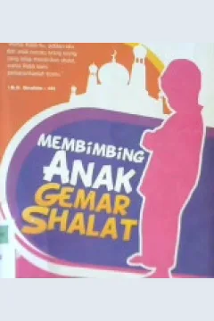 Cover Membimbing anak gemar shalat :  Kiat praktis menjadikan shalat sebagai kegemaran anak / Musthafa Abul Ma'a thi