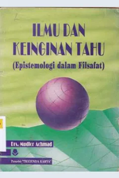 Cover Ilmu dan keinginan tahu :  Epistemologi dalam filsafat / Mudlor Achmad
