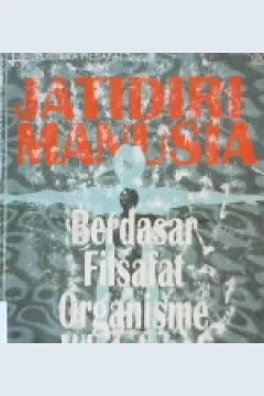 Cover Jatidiri manusia berdasar filsafat organisme Whiteherd, / DR. P. Hardono Hadi