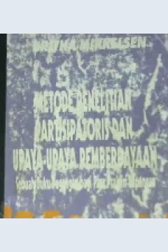 Cover Metode penelitian partisipatoris dan upaya-upaya pemberdayaan :  Sebuah buku pegangan bagi para praktisi lapangan / Britha Mikkelsen