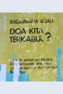 Cover Bagaimana agar doa kita terkabul ? :  Sebuah pedoman berdoa dan kumpulan doa-doa yang diajarkan Allah dan Rasul-Nya / Drs. Muhammad Ihsan