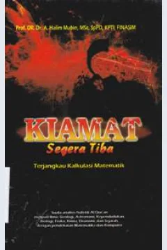 Cover Kiamat segera tiba terjangkau kalkulasi matematika :  Suatu analisis holistik Al Qur'an meliputi ilmu geologi, astronomi, kependudukan, biologi, fisika, kimia, ekonomi dan sejarah dengan pendekatan matematika dan komputer / Prof. DR. Dr. A Halim Mubin, M.Sc. SP.Pd. KPTI, Finasim