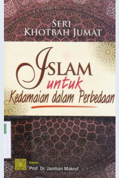 Cover Seri khotbah jumat : islam untuk kedamaian dalam perbedaan / Arief Subhan...[et.al] ; editor Prof.Dr. Jamhari Makruf