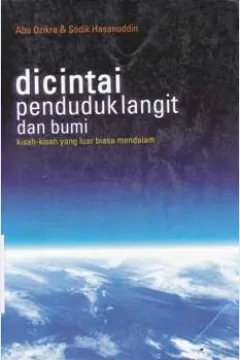 Cover Dicintai penduduk langit dan bumi :  kisah-kisah yang luar biasa mendalam / Abu Dzikra, Sodik Hasanuddin editor, Wida Waridah