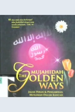 Cover Mujahidah the golden ways, :  Jalan peran dan pengabdian muslimah dalam kancah fisabilillah / Ibnu Qalami Al Muhajiri