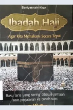 Cover Ibadah haji :  Agar kita memahami secara tepat / Saniyasnain Khan ; penerjemah Tri Wagiyati ; editor Irwan Kurniawan, M.Ag.