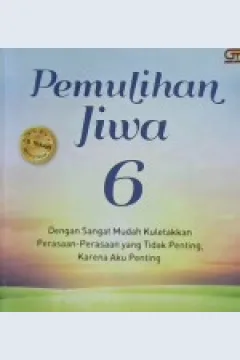 Cover Pemulihan jiwa 6 :  Dengan Sangat Mudah Kuletakkan Perasaan-Perasaan Yang Tidak Penting karena aku penting / / Dedy Susanto