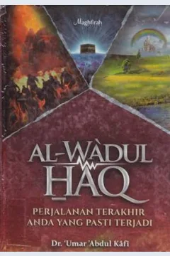 Cover Al Wa'dul Haq :  :Perjalanan terakhir anda yang pasti terjadi / Dr. Umar Abdul Kafi; Penterjemah Masturi Ilham