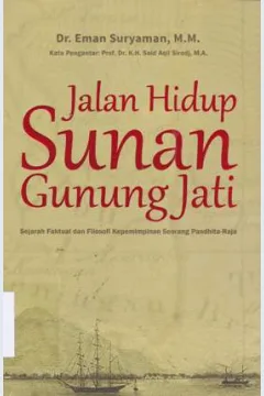 Cover Jalan hidup Sunan Gunung Jati :  Syarah faktual dan filosofi kepemimpinan seorang Pandhita-Raja / Drs. H. Eman Suryaman, MM.Penyunting, Dodo widarda