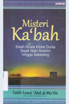 Cover Misteri Ka'bah :  Kisah nyata Kiblat Dunia sejak Nabi Ibrahim hingga sekarang / Fathi Fawzi 'Abd al-Mu'thi; penerjemah, R. Cecep Lukman Yasin