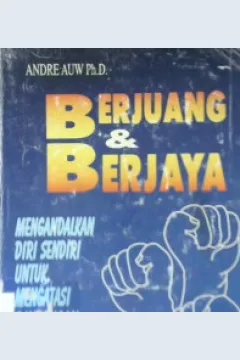 Cover Berjuang dan Berjaya :  Mengandalkan diri sendiri untuk mengatasi rintangan hidup / Andre Auw, Ph.D; Alih bahasa, Andrey Nahan T