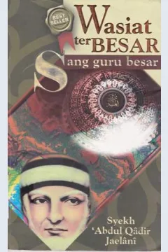 Cover Wasiat terbesar sang guru besar / Syekh Abdul Qadir Jaelani; Penerjemah. Abad Badruzzaman, M.Ag dan Nunu Burhanuddin; Penyuting, Tim SAHARA