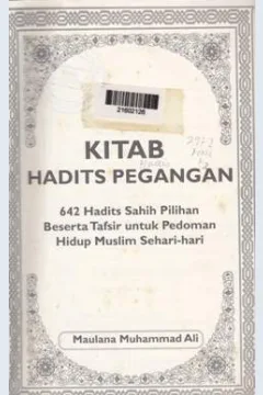 Cover Kitab Hadist Pegangan : 642 Hadist sahih pilihan beserta tafsir untuk pedoman hidup muslim sehari-hari / Maulana muhammad ali ; penerjemah , R. Kaelan