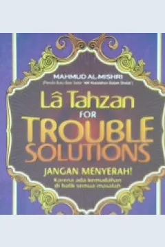 Cover La tahzan for trouble solutions :  Jangan menyerah karena ada kemudahan di balik semua masalah / Mahmud Al-Mishri Abu 'Ammar ; Penerjemah Denis Arifandi ; editor Umar Hadid